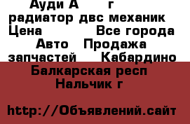 Ауди А4/1995г 1,6 adp радиатор двс механик › Цена ­ 2 500 - Все города Авто » Продажа запчастей   . Кабардино-Балкарская респ.,Нальчик г.